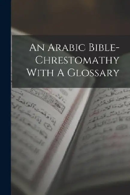 An Arabic Bible-chrestomathy With A Glossary by Anonymous