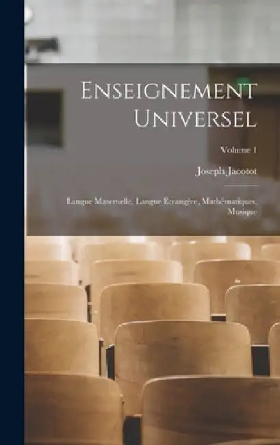 Enseignement Universel: Langue Maternelle, Langue Étrangère, Mathématiques, Musique; Volume 1 by Joseph Jacotot