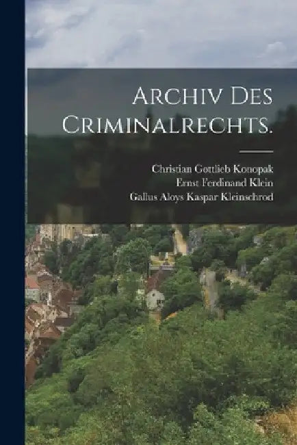 Archiv des Criminalrechts. by Ernst Ferdinand Klein