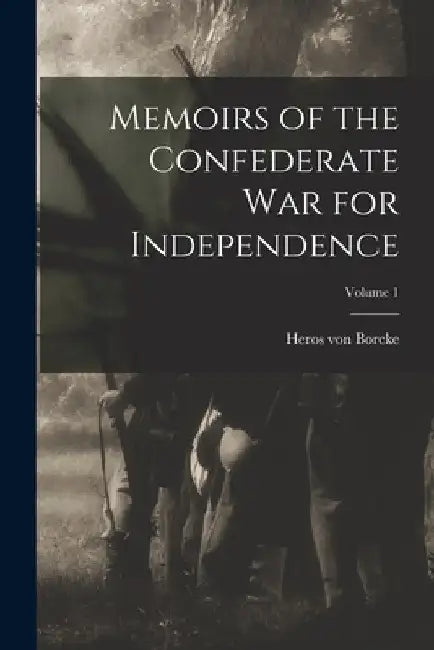 Memoirs of the Confederate War for Independence; Volume 1 by Heros Von 1835-1895 Borcke