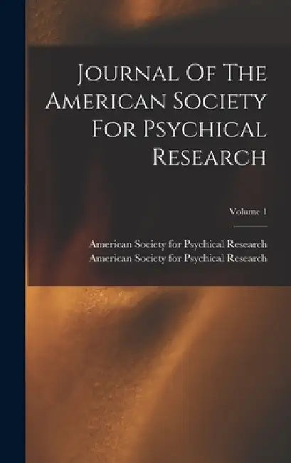Journal Of The American Society For Psychical Research; Volume 1 by American Society for Psychical Research