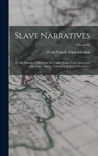 Slave Narratives: A Folk History of Slavery in the United States From Interviews with Former Slaves: Volume I, Alabama Narratives; Volume IX by Work Projects Administration