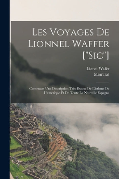 Les Voyages De Lionnel Waffer ["sic"]: Contenant Une Description Très-exacte De L'isthme De L'amerique Et De Toute La Nouvelle Espagne by Lionel Wafer, Montirat