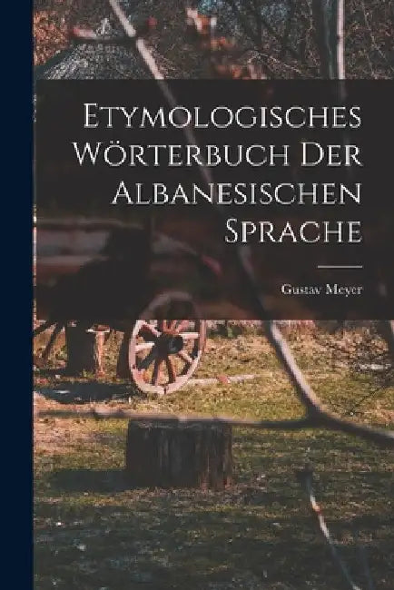 Etymologisches Wörterbuch Der Albanesischen Sprache by Gustav Meyer