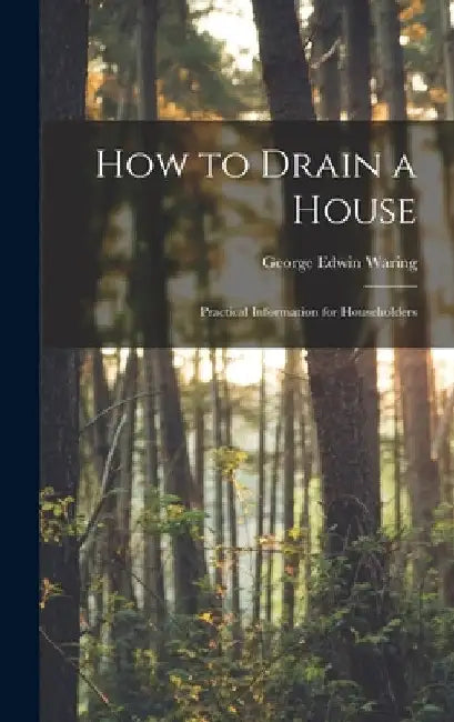 How to Drain a House: Practical Information for Householders by George Edwin Waring
