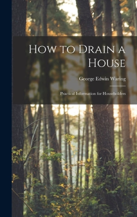 How to Drain a House: Practical Information for Householders by George Edwin Waring