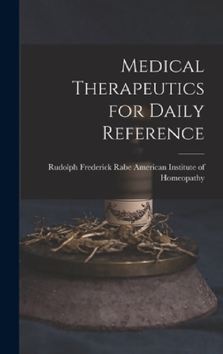 Medical Therapeutics for Daily Reference by Rudolph Fred Institute of Homeopathy
