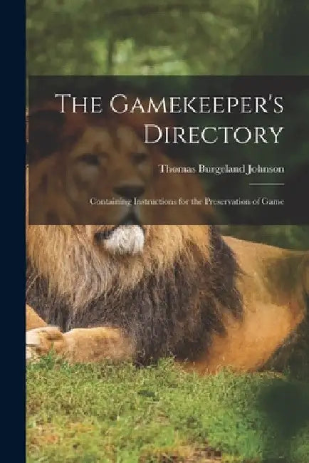 The Gamekeeper's Directory: Containing Instructions for the Preservation of Game by Thomas Burgeland Johnson