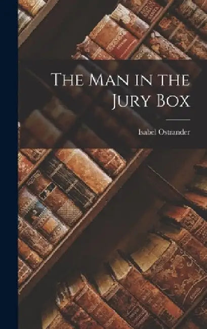 The Man in the Jury Box by Isabel Ostrander