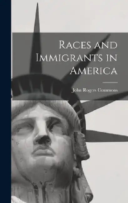 Races and Immigrants in America by John Rogers Commons