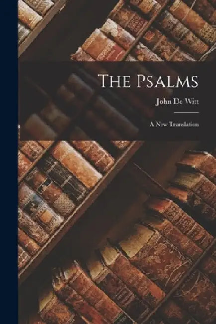 The Psalms: A New Translation by John De Witt