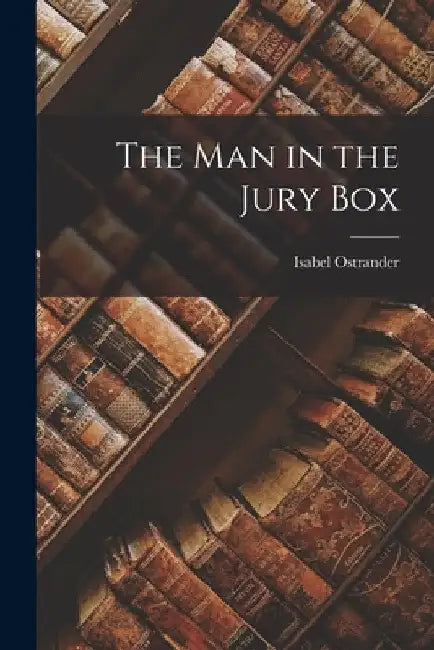 The Man in the Jury Box by Isabel Ostrander