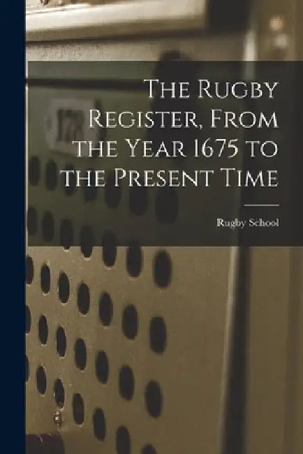 The Rugby Register, From the Year 1675 to the Present Time by Rugby School