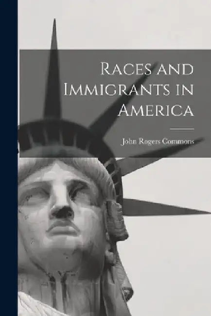Races and Immigrants in America by John Rogers Commons