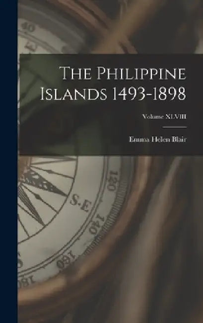 The Philippine Islands 1493-1898; Volume XLVIII by Emma Helen Blair