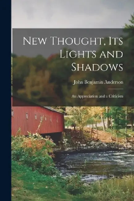 New Thought, Its Lights and Shadows: An Appreciation and a Criticism by John Benjamin Anderson
