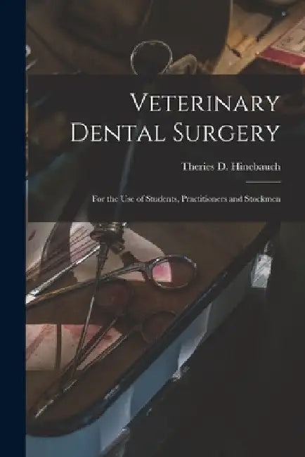 Veterinary Dental Surgery: For the Use of Students, Practitioners and Stockmen by Theries D. Hinebauch