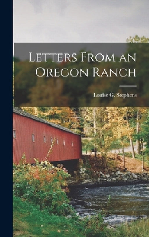 Letters From an Oregon Ranch by Louise G. Stephens