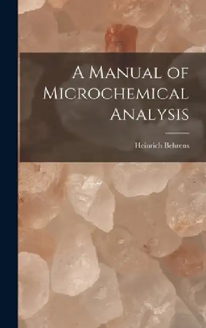A Manual of Microchemical Analysis by Heinrich Behrens