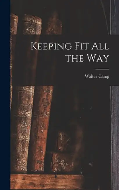 Keeping Fit All the Way by Walter Camp