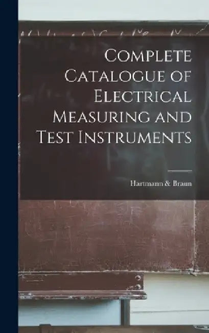 Complete Catalogue of Electrical Measuring and Test Instruments by Hartmann &. Braun