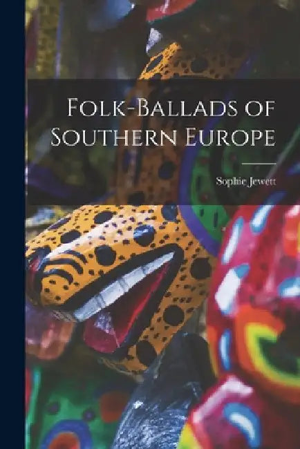 Folk-ballads of Southern Europe by Sophie Jewett