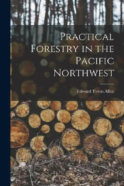 Practical Forestry in the Pacific Northwest by Edward Tyson Allen