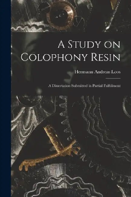 A Study on Colophony Resin: A Dissertation Submitted in Partial Fulfulment by Hermann Andreas Loos