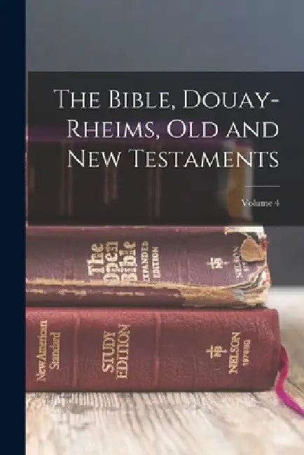 The Bible, Douay-Rheims, Old and New Testaments; Volume 4 by Anonymous