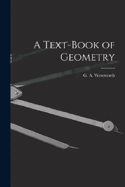 A Text-Book of Geometry by Wentworth G. a. (George Albert)