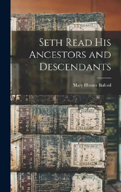 Seth Read His Ancestors and Descendants by Mary Hunter Buford