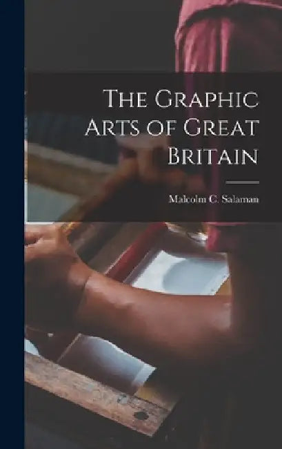 The Graphic Arts of Great Britain by Salaman Malcolm C. (Malcolm Charles)