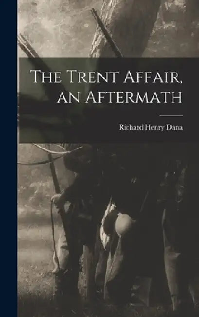 The Trent Affair, an Aftermath by Dana Richard Henry