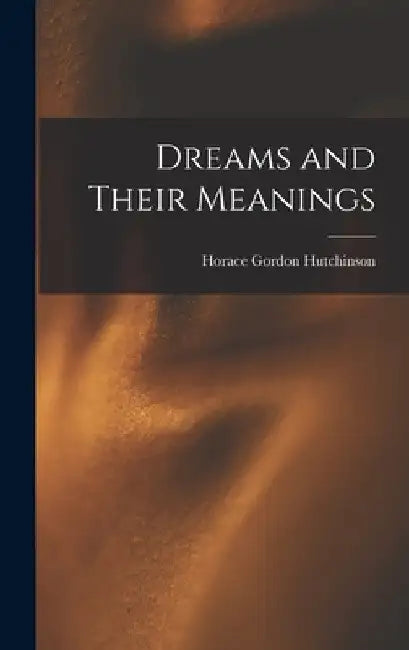 Dreams and Their Meanings by Horace Gordon Hutchinson