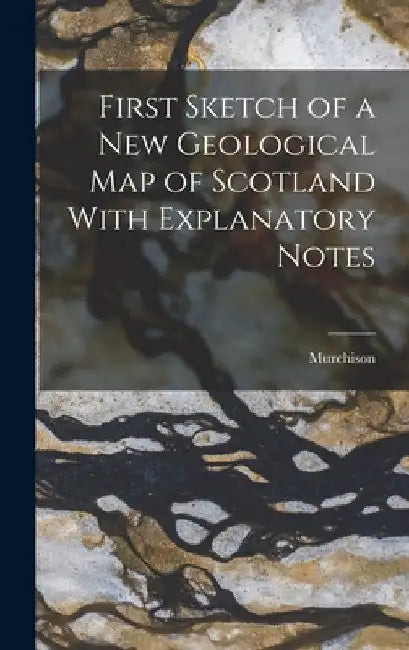 First Sketch of a New Geological Map of Scotland With Explanatory Notes by Murchison