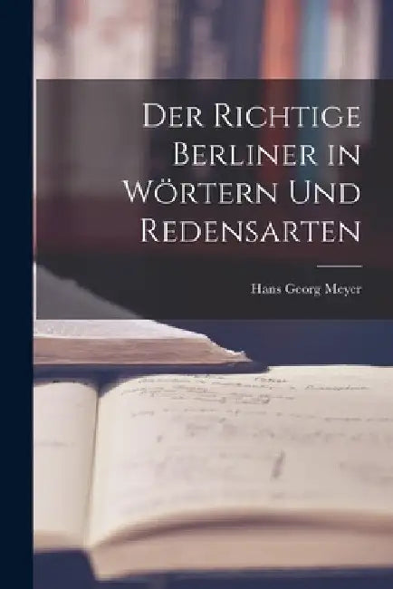 Der Richtige Berliner in Wörtern und Redensarten by Hans Georg Meyer