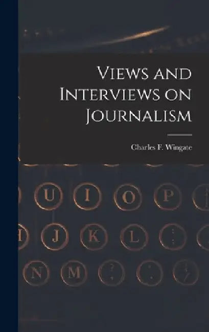 Views and Interviews on Journalism by Winga Charles F. (Charles Frederick)
