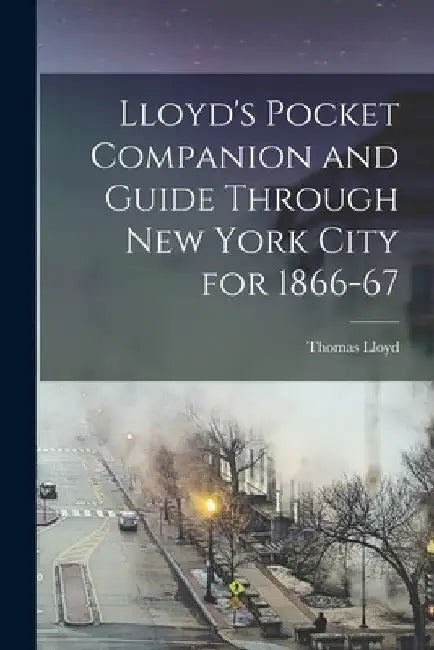 Lloyd's Pocket Companion and Guide Through New York City for 1866-67 by Thomas Lloyd