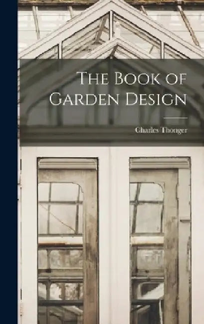 The Book of Garden Design by Charles Thonger