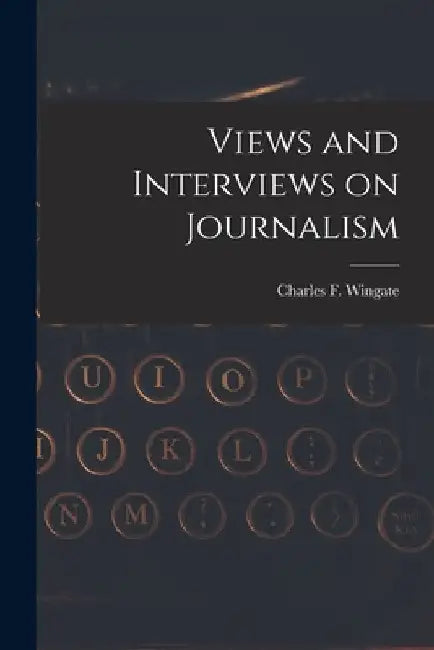 Views and Interviews on Journalism by Winga Charles F. (Charles Frederick)