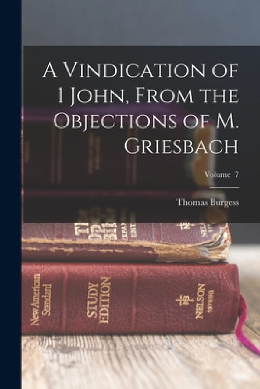 A Vindication of 1 John, From the Objections of M. Griesbach; Volume 7 by Burgess Thomas