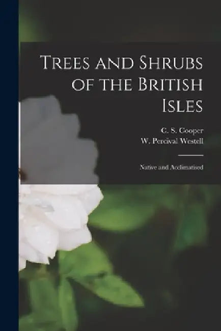 Trees and Shrubs of the British Isles; Native and Acclimatised by C. S. Cooper