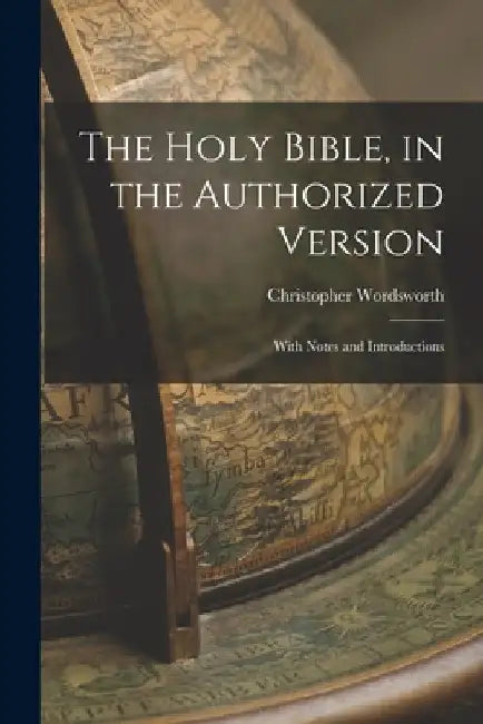 The Holy Bible, in the Authorized Version; With Notes and Introductions by Christopher Wordsworth