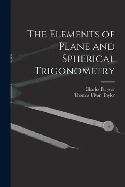 The Elements of Plane and Spherical Trigonometry by Thomas Ulvan Taylor