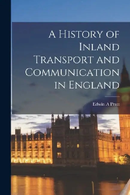 A History of Inland Transport and Communication in England by Edwin a. Pratt