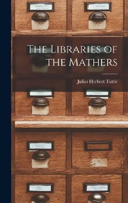 The Libraries of the Mathers by Julius Herbert Tuttle