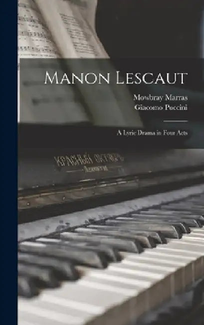 Manon Lescaut: A Lyric Drama in Four Acts by Giacomo Puccini