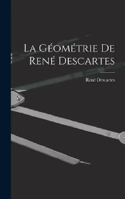 La Géométrie De René Descartes by René Descartes