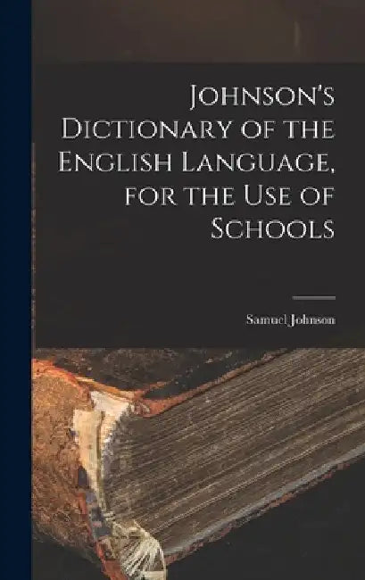 Johnson's Dictionary of the English Language, for the Use of Schools by Samuel Johnson