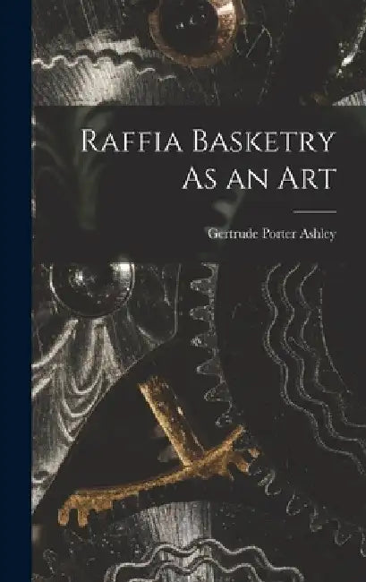 Raffia Basketry As an Art by Gertrude Porter Ashley